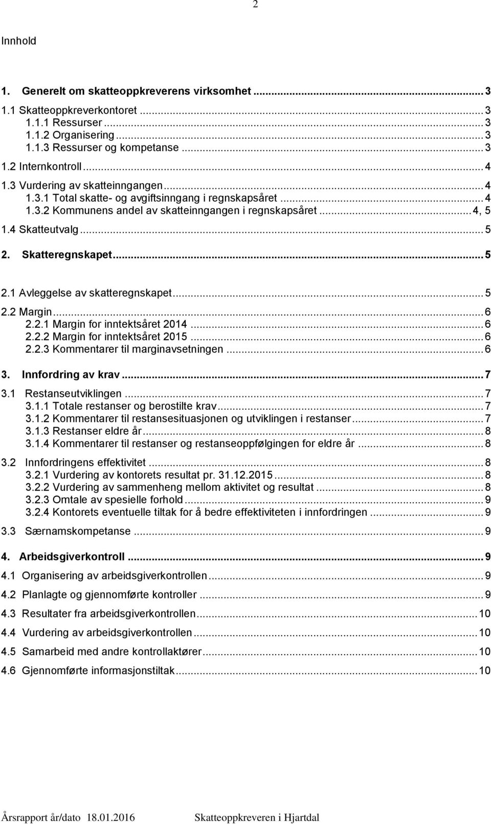 Skatteregnskapet... 5 2.1 Avleggelse av skatteregnskapet... 5 2.2 Margin... 6 2.2.1 Margin for inntektsåret 2014... 6 2.2.2 Margin for inntektsåret 2015... 6 2.2.3 Kommentarer til marginavsetningen.