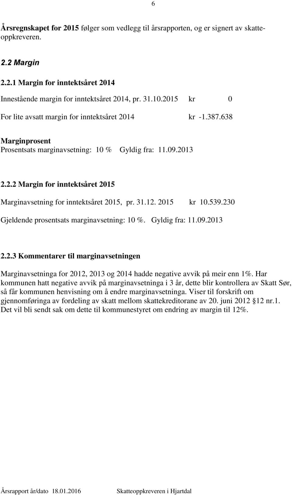 31.12. 2015 kr 10.539.230 Gjeldende prosentsats marginavsetning: 10 %. Gyldig fra: 11.09.2013 2.2.3 Kommentarer til marginavsetningen Marginavsetninga for 2012, 2013 og 2014 hadde negative avvik på meir enn 1%.