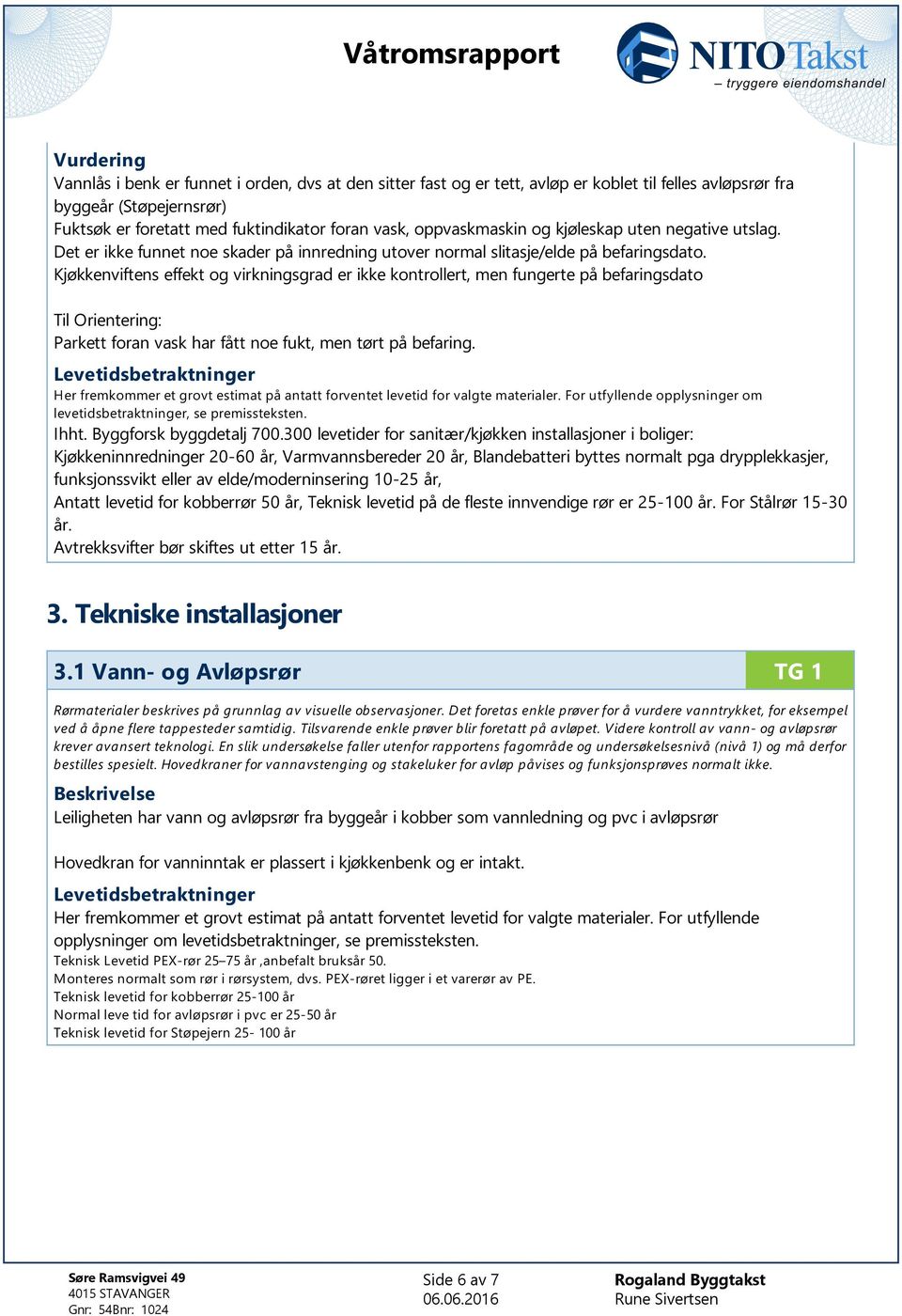 Kjøkkenviftens effekt og virkningsgrad er ikke kontrollert, men fungerte på befaringsdato Til Orientering: Parkett foran vask har fått noe fukt, men tørt på befaring.