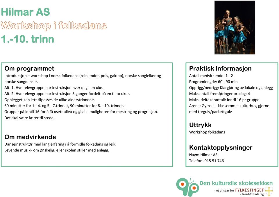 Grupper på inntil 16 for å få «sett alle» og gi alle muligheten for mestring og progresjon. Det skal være lærer til stede. Danseinstruktør med lang erfaring i å formidle folkedans og leik.