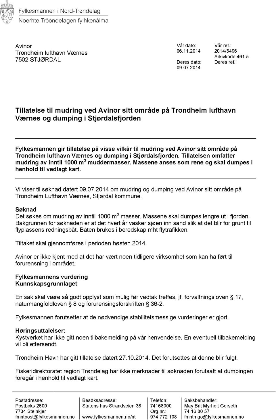 lufthavn Værnes og dumping i Stjørdalsfjorden. Tillatelsen omfatter mudring av inntil 1000 m 3 muddermasser. Massene anses som rene og skal dumpes i henhold til vedlagt kart.