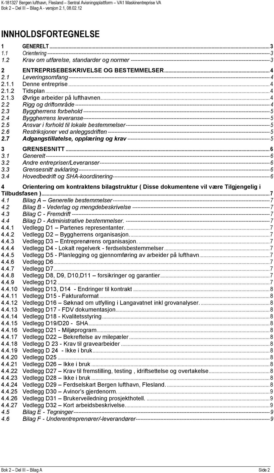 1 Leveringsomfang --------------------------------------------------------------------------------------------------------------------------- 4 2.1.1 Denne entreprise... 4 2.1.2 Tidsplan... 4 2.1.3 Øvrige arbeider på lufthavnen.