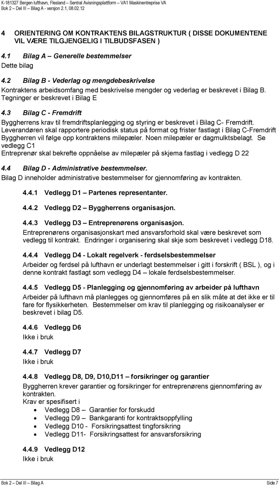 3 Bilag C - Fremdrift Byggherrens krav til fremdriftsplanlegging og styring er beskrevet i Bilag C- Fremdrift.