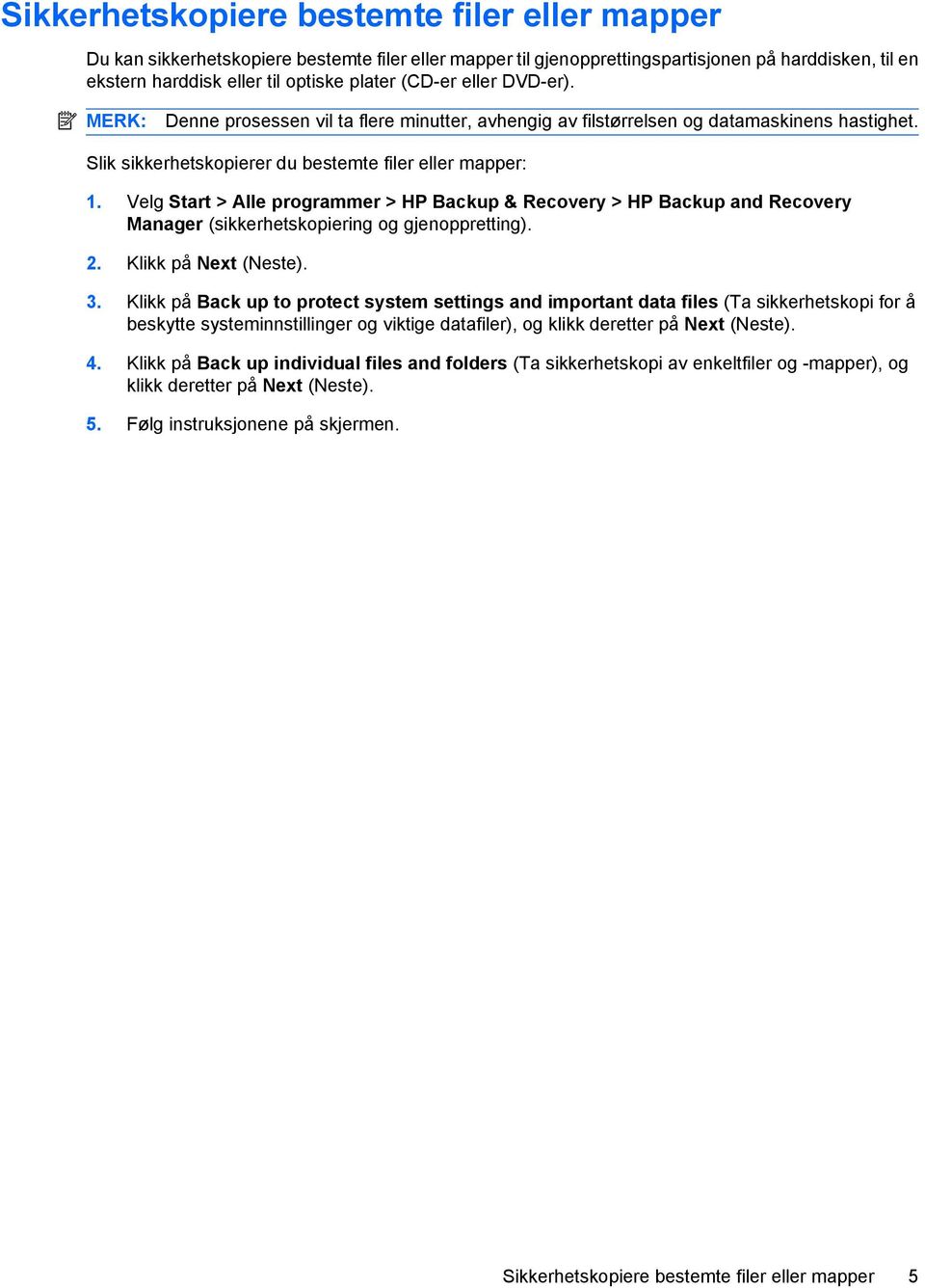 Velg Start > Alle programmer > HP Backup & Recovery > HP Backup and Recovery Manager (sikkerhetskopiering og gjenoppretting). 2. Klikk på Next (Neste). 3.