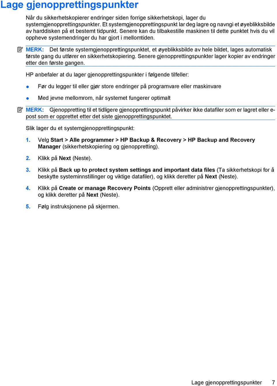 Senere kan du tilbakestille maskinen til dette punktet hvis du vil oppheve systemendringer du har gjort i mellomtiden.