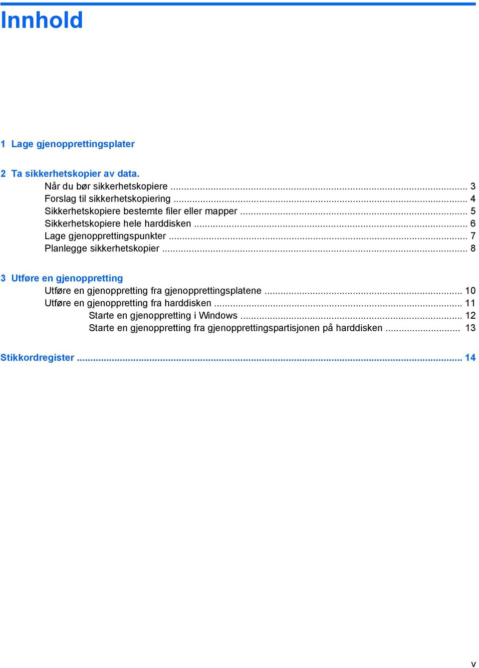 .. 7 Planlegge sikkerhetskopier... 8 3 Utføre en gjenoppretting Utføre en gjenoppretting fra gjenopprettingsplatene.