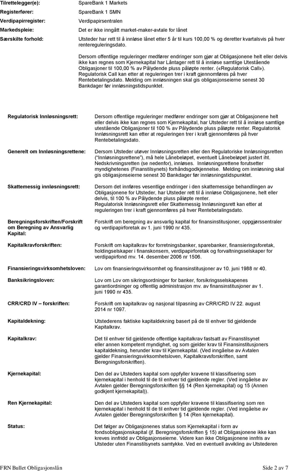 Dersom offentlige reguleringer medfører endringer som gjør at Obligasjonene helt eller delvis ikke kan regnes som Kjernekapital har Låntager rett til å innløse samtlige Utestående Obligasjoner til