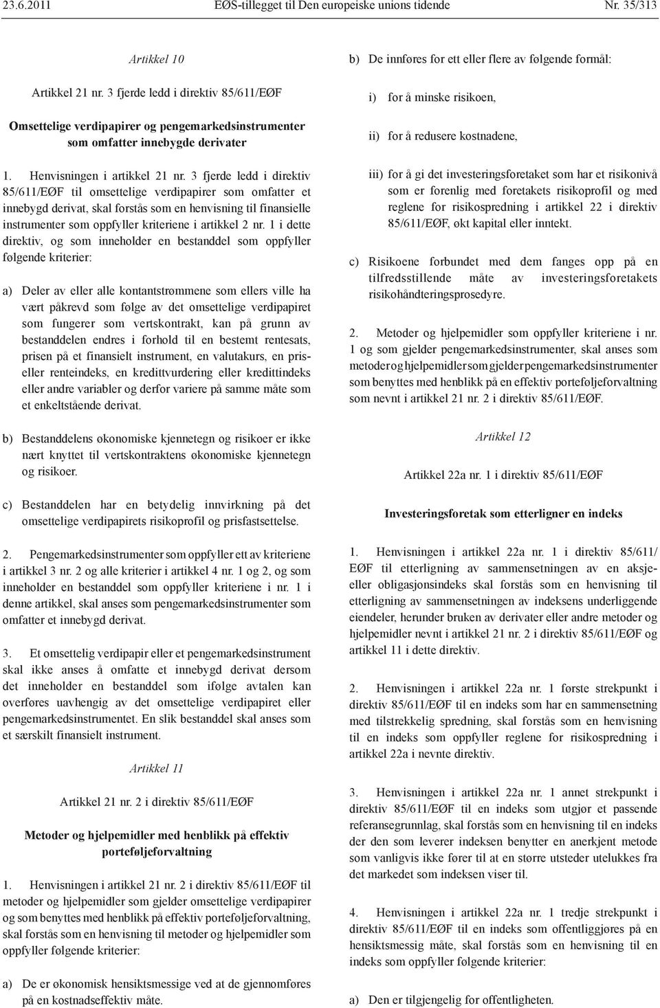 3 fjerde ledd i direktiv 85/611/EØF til omsettelige verdipapirer som omfatter et innebygd derivat, skal forstås som en henvisning til finansielle instrumenter som oppfyller kriteriene i artikkel 2 nr.