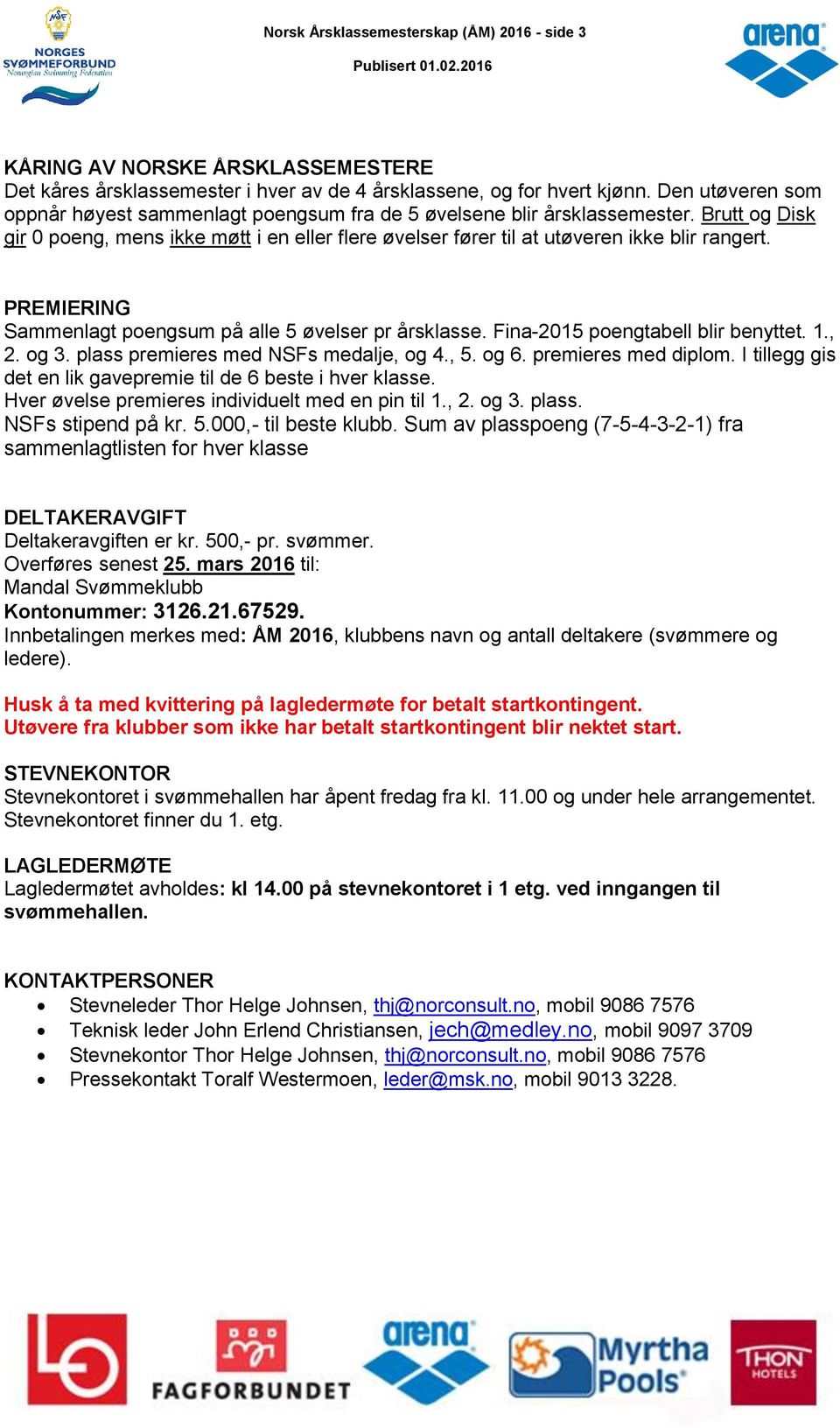 PREMIERING Sammenlagt poengsum på alle 5 øvelser pr årsklasse. Fina-2015 poengtabell blir benyttet. 1., 2. og 3. plass premieres med NSFs medalje, og 4., 5. og 6. premieres med diplom.