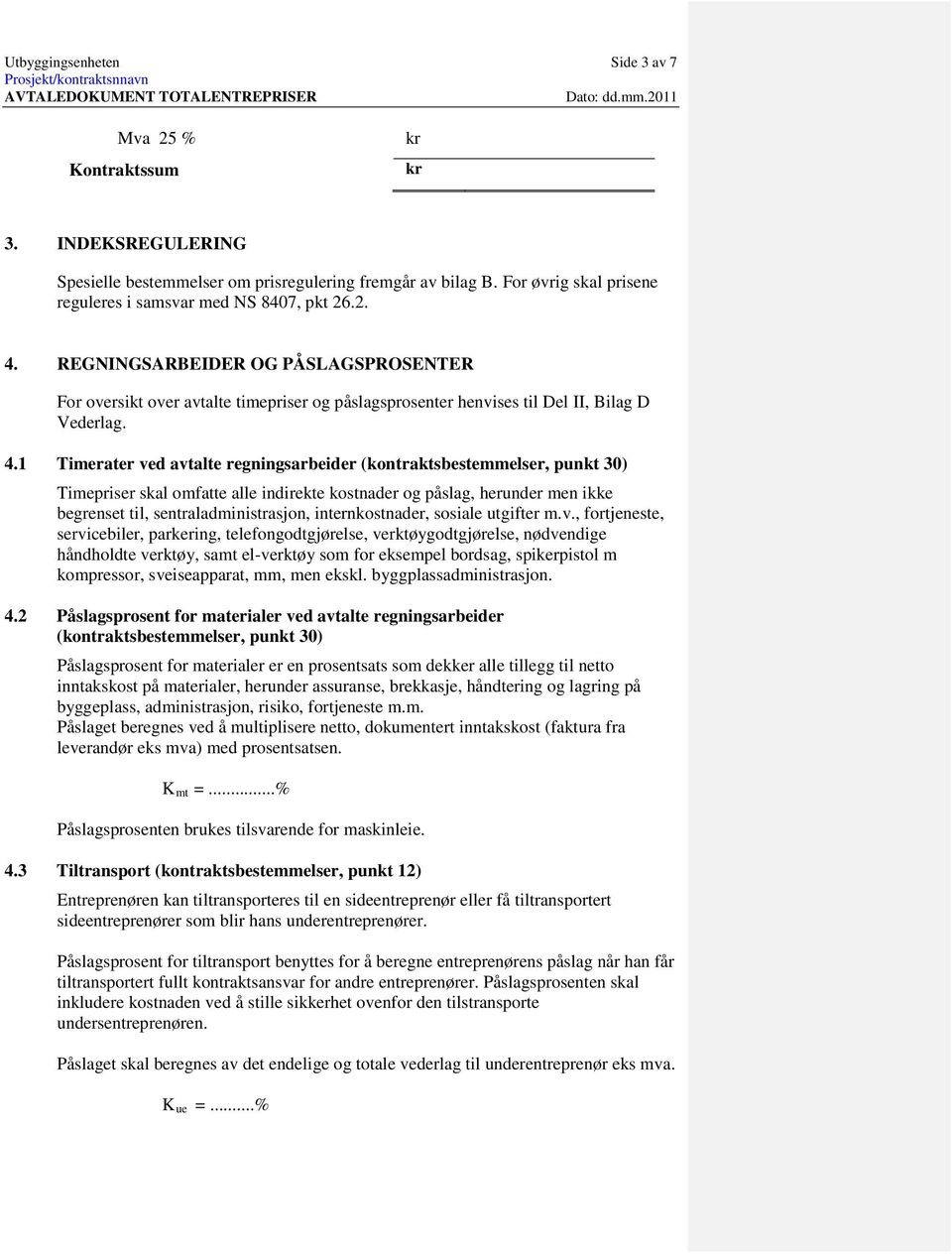 1 Timerater ved avtalte regningsarbeider (kontraktsbestemmelser, punkt 30) Timepriser skal omfatte alle indirekte kostnader og påslag, herunder men ikke begrenset til, sentraladministrasjon,