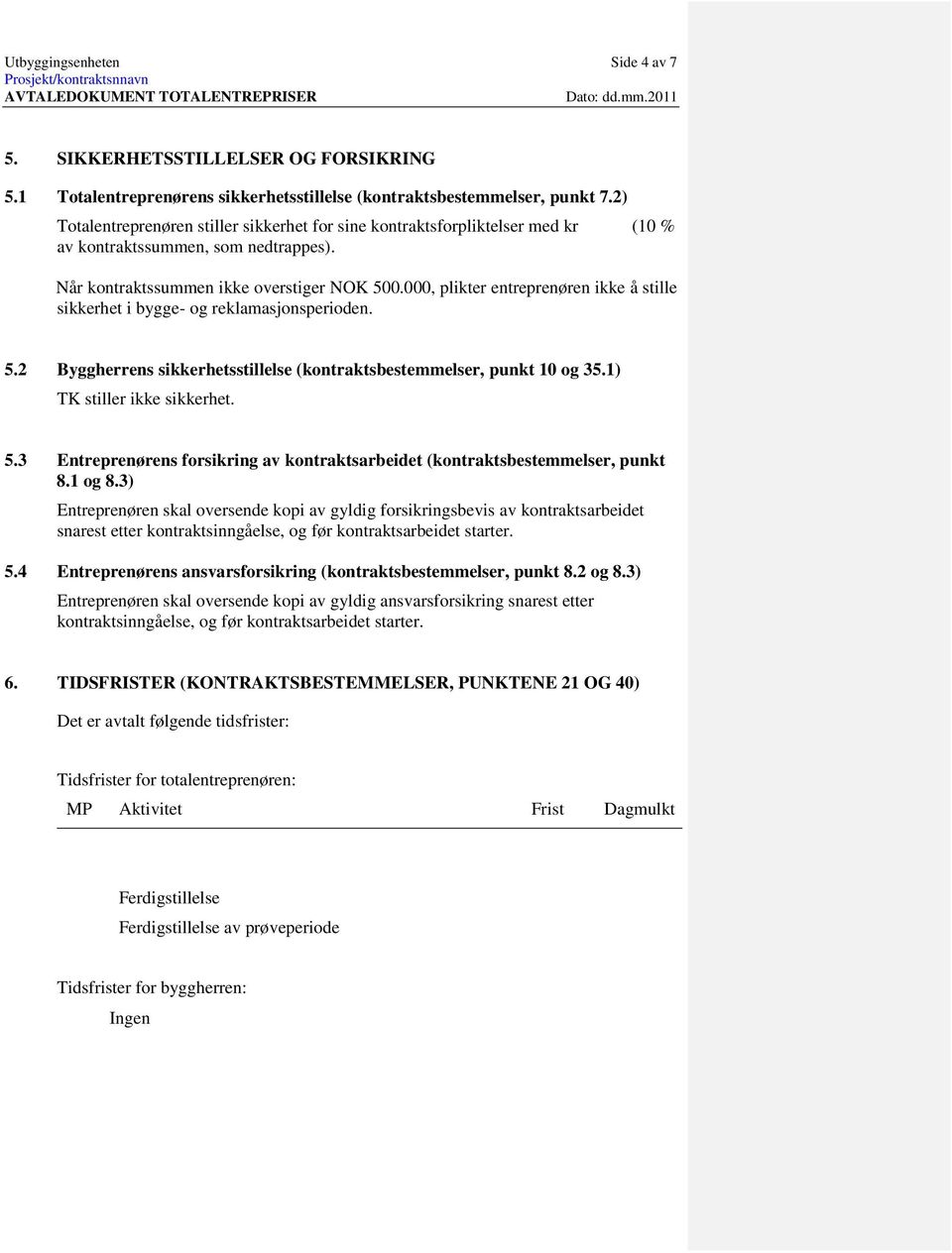 000, plikter entreprenøren ikke å stille sikkerhet i bygge- og reklamasjonsperioden. 5.2 Byggherrens sikkerhetsstillelse (kontraktsbestemmelser, punkt 10 og 35.1) TK stiller ikke sikkerhet. 5.3 Entreprenørens forsiing av kontraktsarbeidet (kontraktsbestemmelser, punkt 8.