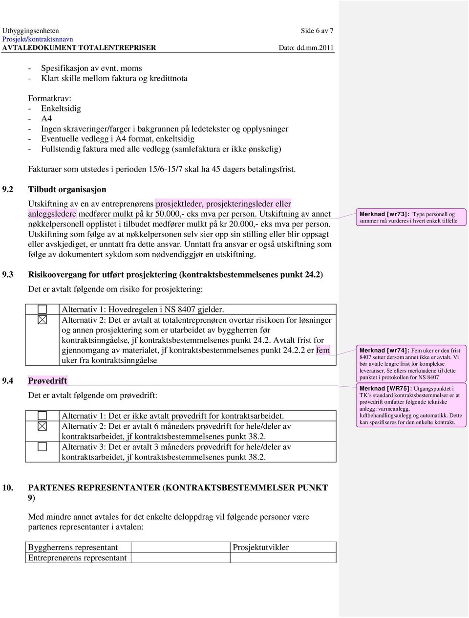 Fullstendig faktura med alle vedlegg (samlefaktura er ikke ønskelig) Fakturaer som utstedes i perioden 15/6-15/7 skal ha 45 dagers betalingsfrist. 9.