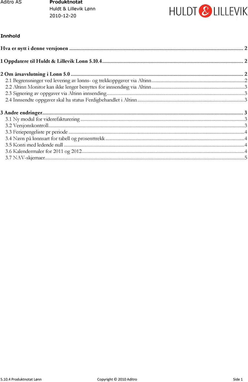 .. 3 3 Andre endringer... 3 3.1 Ny modul for viderefakturering... 3 3.2 Versjonskontroll... 3 3.3 Feriepengeliste pr periode... 4 3.