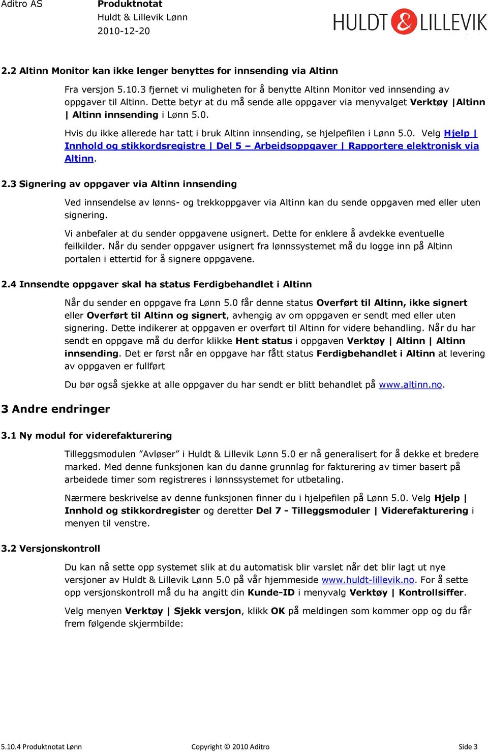 2.3 Signering av oppgaver via Altinn innsending Ved innsendelse av lønns- og trekkoppgaver via Altinn kan du sende oppgaven med eller uten signering. Vi anbefaler at du sender oppgavene usignert.