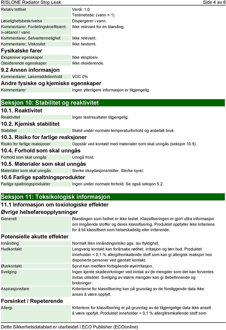 2 er, Løsemiddelinnhold VOC 0% Andre fysiske og kjemiske egenskaper er Ingen ytterligere informasjon er tilgjengelig. Seksjon 10: Stabilitet og reaktivitet 10.1. Reaktivitet Reaktivitet Ingen testresultater tilgjengelig.