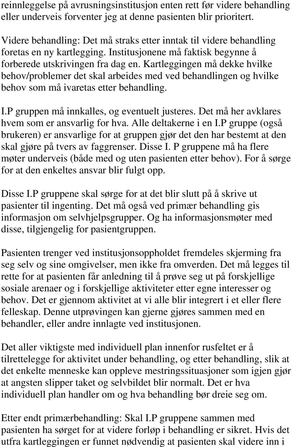 Kartleggingen må dekke hvilke behov/problemer det skal arbeides med ved behandlingen og hvilke behov som må ivaretas etter behandling. I.P gruppen må innkalles, og eventuelt justeres.