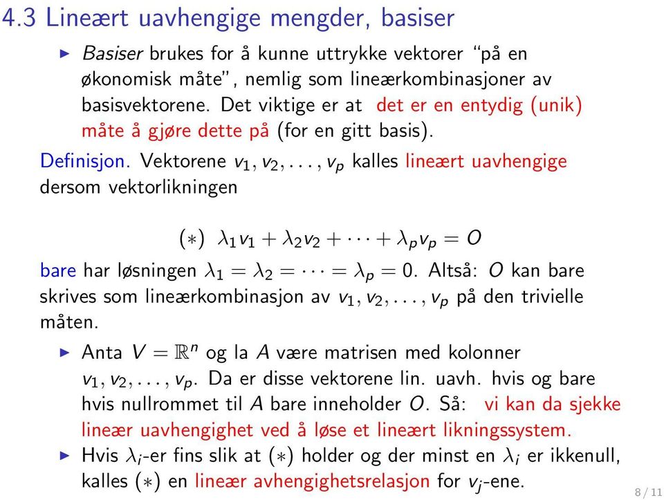 .., v p kalles lineært uavhengige dersom vektorlikningen ( ) λ 1 v 1 + λ 2 v 2 + + λ p v p = O bare har løsningen λ 1 = λ 2 = = λ p = 0. Altså: O kan bare skrives som lineærkombinasjon av v 1, v 2,.