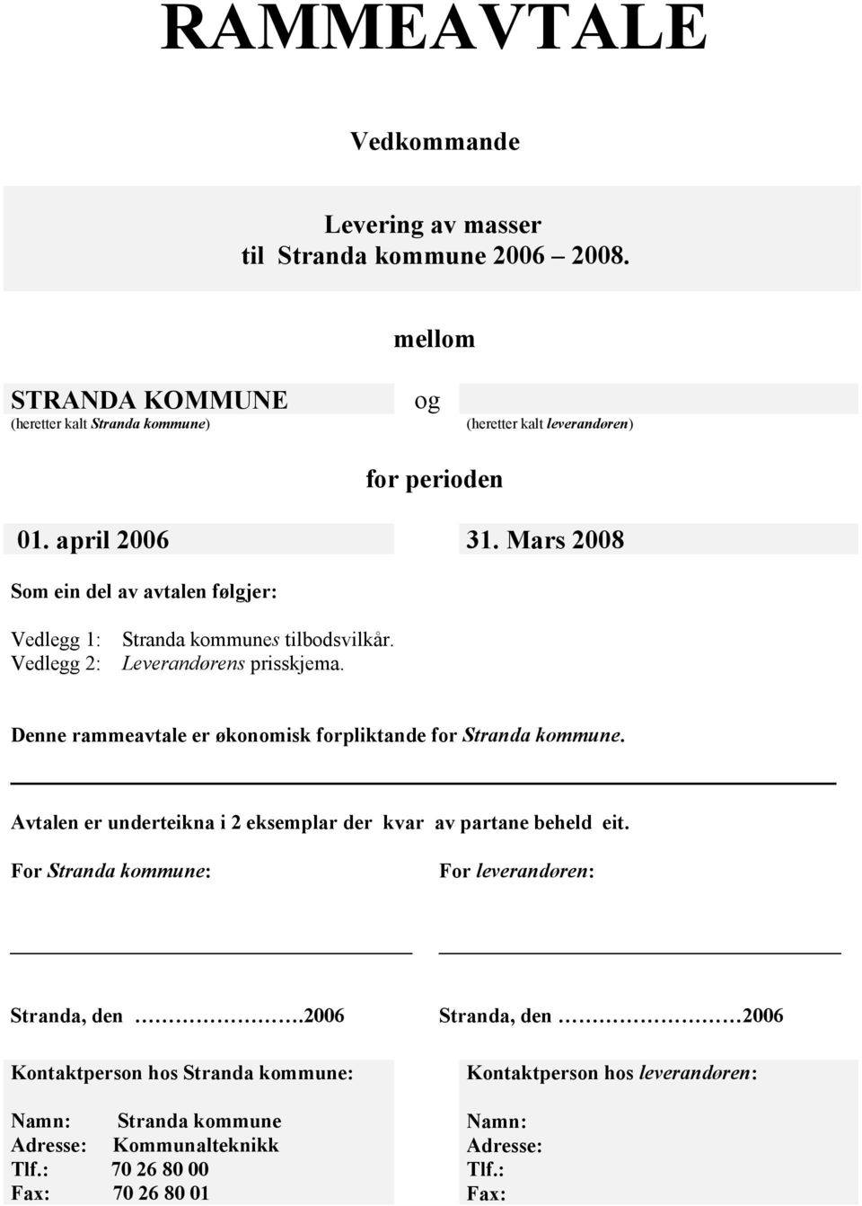 Mars 2008 Som ein del av avtalen følgjer: Vedlegg 1: Stranda kommunes tilbodsvilkår. Vedlegg 2: Leverandørens prisskjema.