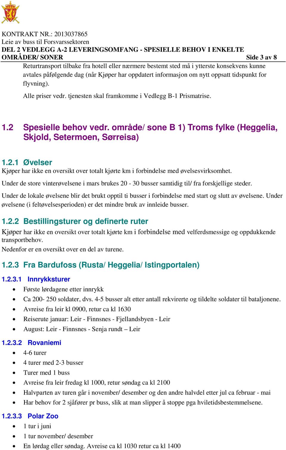 Under de store vinterøvelsene i mars brukes 20-30 busser samtidig til/ fra forskjellige steder. Under de lokale øvelsene blir det brukt opptil ti busser i forbindelse med start og slutt av øvelsene.