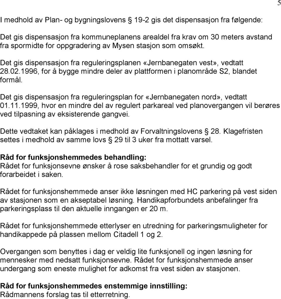 Det gis dispensasjon fra reguleringsplan for «Jernbanegaten nord», vedtatt 01.11.1999, hvor en mindre del av regulert parkareal ved planovergangen vil berøres ved tilpasning av eksisterende gangvei.