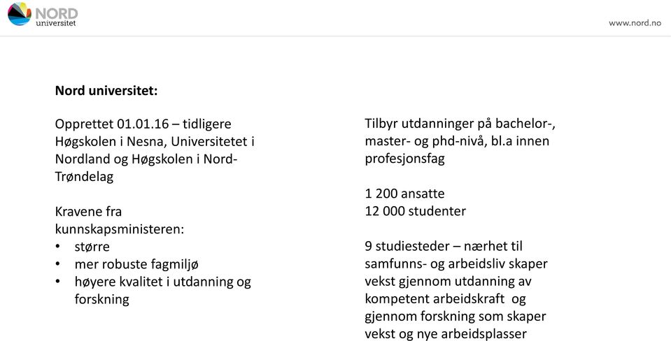 større mer robuste fagmiljø høyere kvalitet i utdanning og forskning Tilbyr utdanninger på bachelor-, master- og phd-nivå,