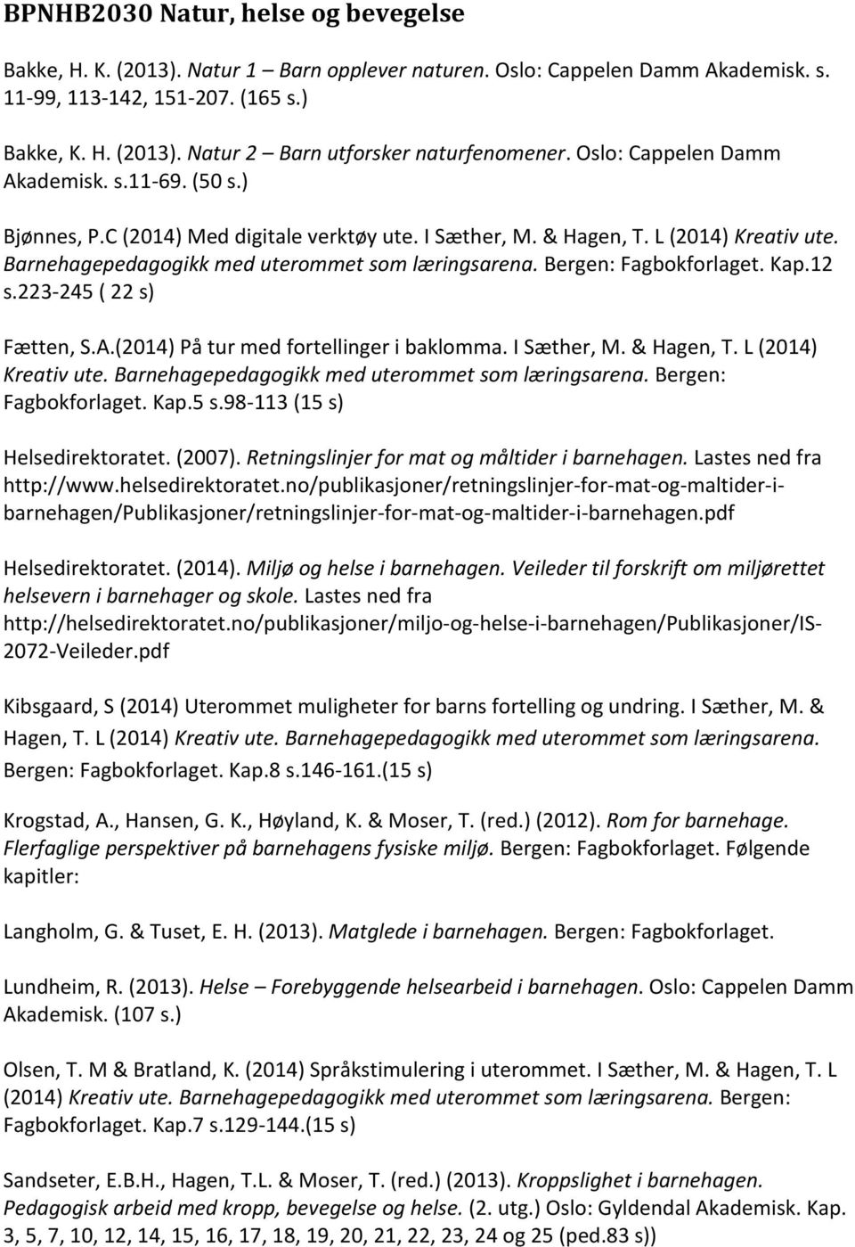 Bergen: Fagbokforlaget. Kap.12 s.223-245 ( 22 s) Fætten, S.A.(2014) På tur med fortellinger i baklomma. I Sæther, M. & Hagen, T. L (2014) Kreativ ute.