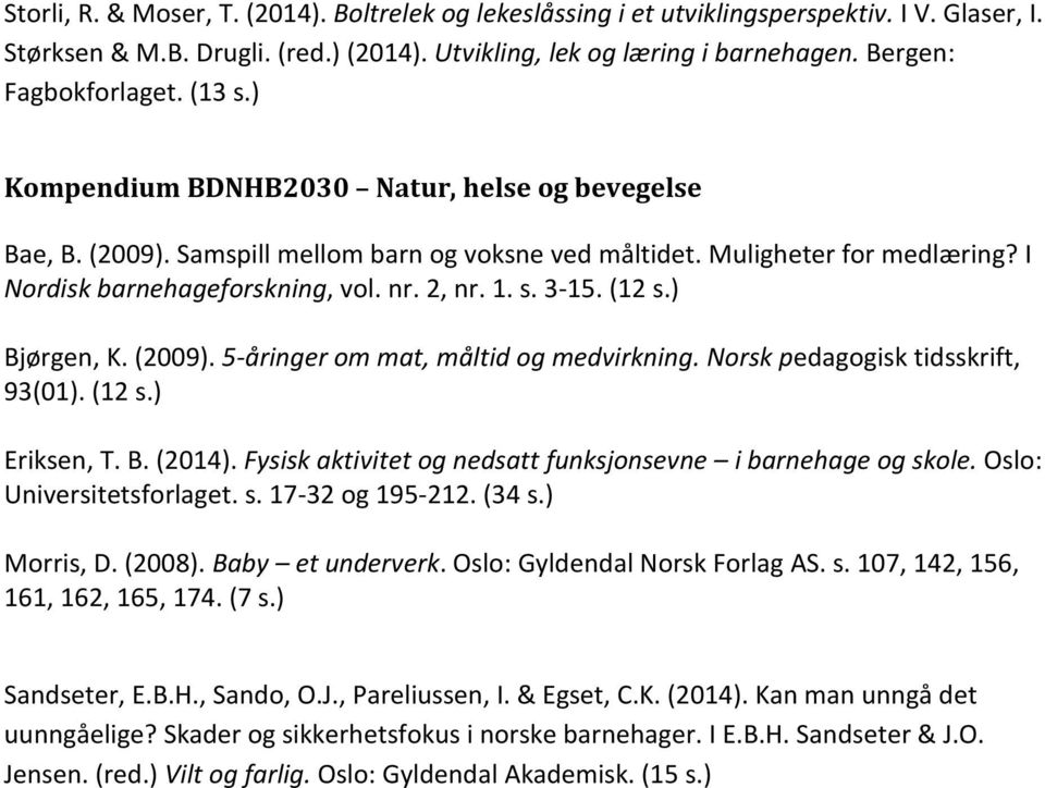 nr. 2, nr. 1. s. 3-15. (12 s.) Bjørgen, K. (2009). 5-åringer om mat, måltid og medvirkning. Norsk pedagogisk tidsskrift, 93(01). (12 s.) Eriksen, T. B. (2014).