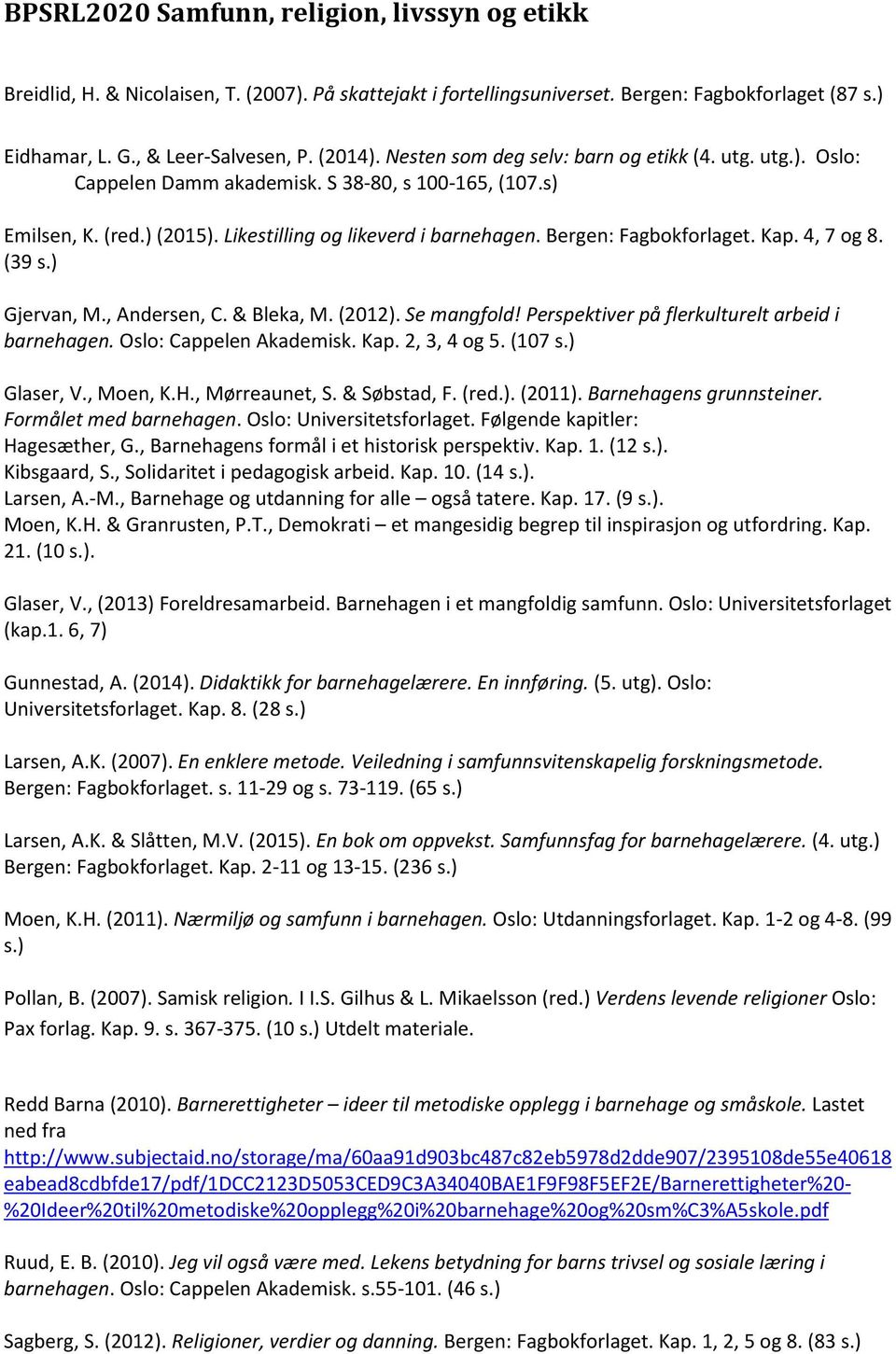 Kap. 4, 7 og 8. (39 s.) Gjervan, M., Andersen, C. & Bleka, M. (2012). Se mangfold! Perspektiver på flerkulturelt arbeid i barnehagen. Oslo: Cappelen Akademisk. Kap. 2, 3, 4 og 5. (107 s.) Glaser, V.