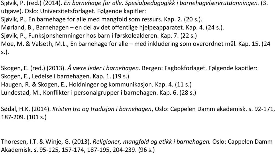 , Funksjonshemninger hos barn i førskolealderen. Kap. 7. (22 s.) Moe, M. & Valseth, M.L., En barnehage for alle med inkludering som overordnet mål. Kap. 15. (24 s.). Skogen, E. (red.) (2013).