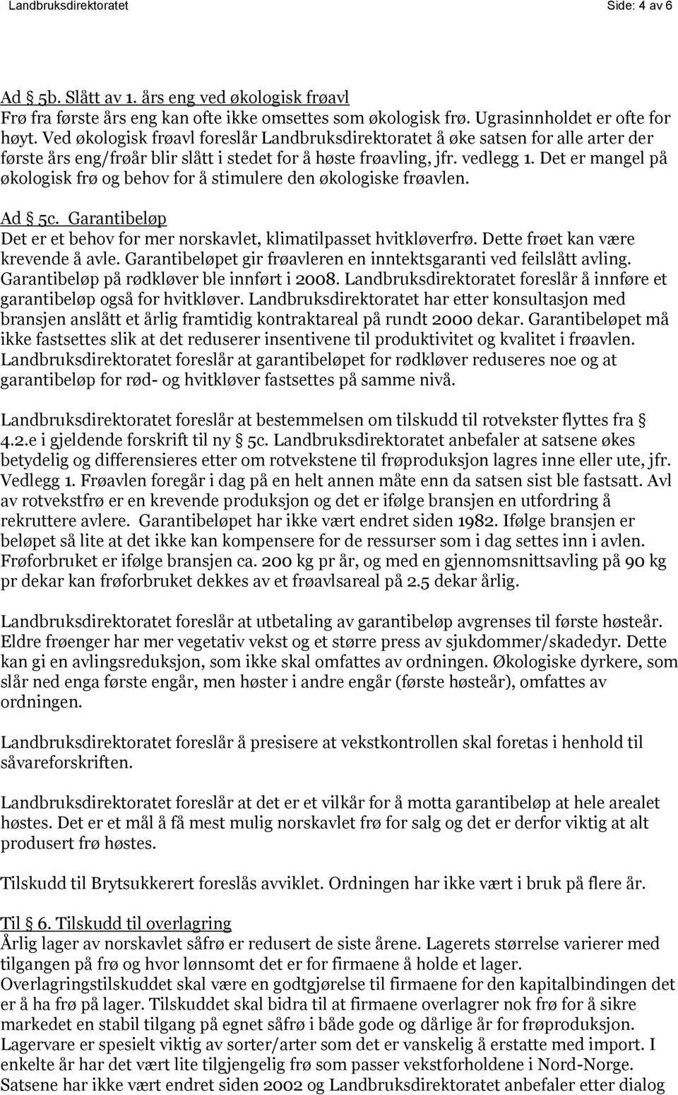 Det er mangel på økologisk frø og behov for å stimulere den økologiske frøavlen. Ad 5c. Garantibeløp Det er et behov for mer norskavlet, klimatilpasset hvitkløverfrø.