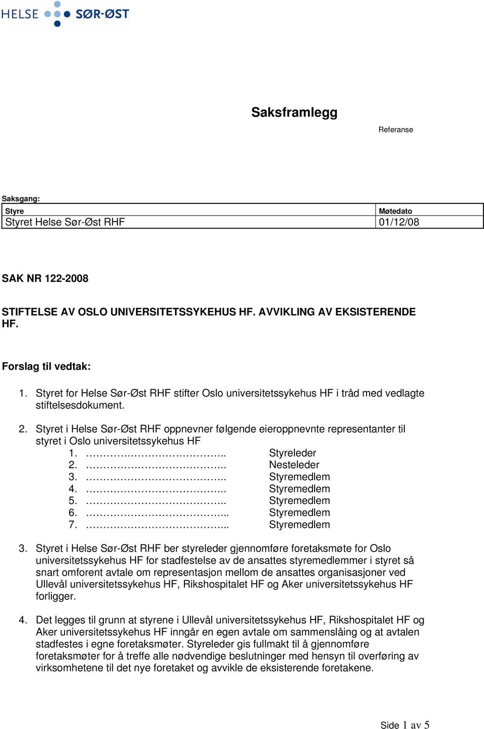 Styret i Helse Sør-Øst RHF oppnevner følgende eieroppnevnte representanter til styret i Oslo universitetssykehus HF 1... Styreleder 2... Nesteleder 3... Styremedlem 4... Styremedlem 5... Styremedlem 6.