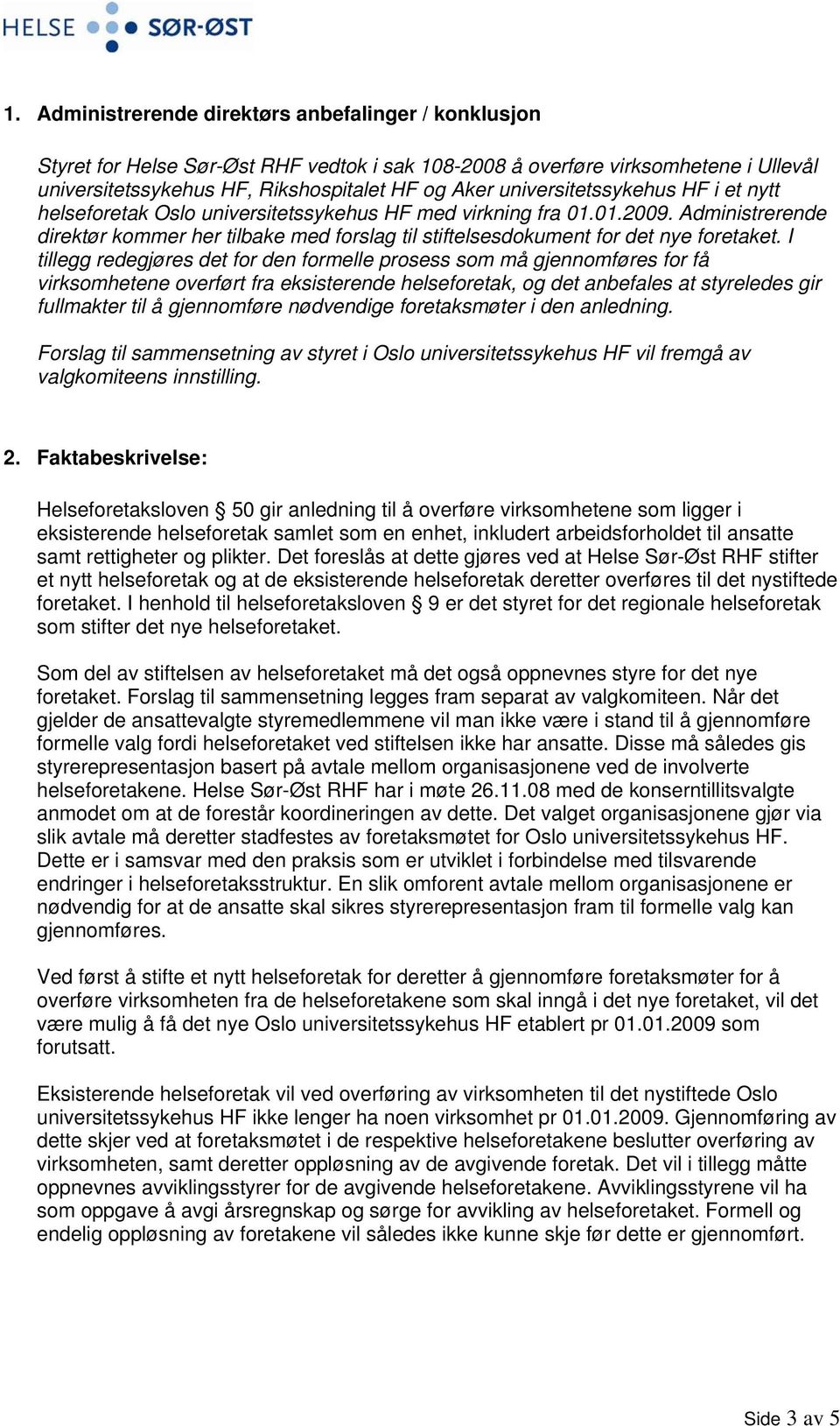 Administrerende direktør kommer her tilbake med forslag til stiftelsesdokument for det nye foretaket.