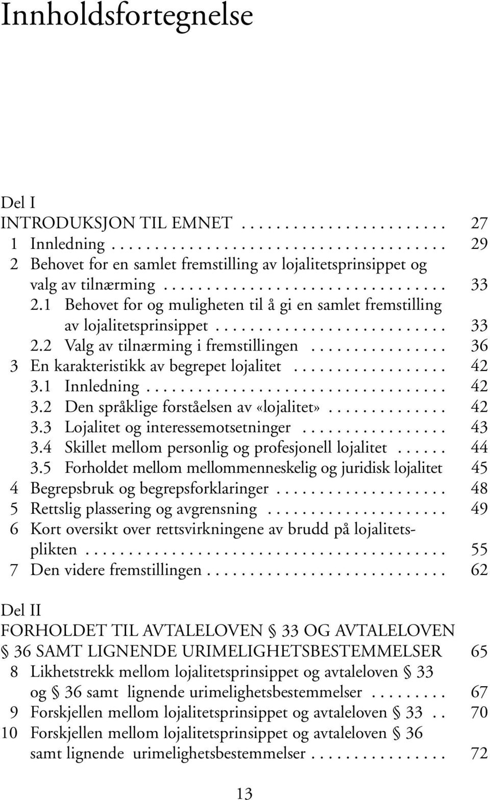 ............... 36 3 En karakteristikk av begrepet lojalitet.................. 42 3.1 Innledning................................... 42 3.2 Den språklige forståelsen av «lojalitet».............. 42 3.3 Lojalitet og interessemotsetninger.