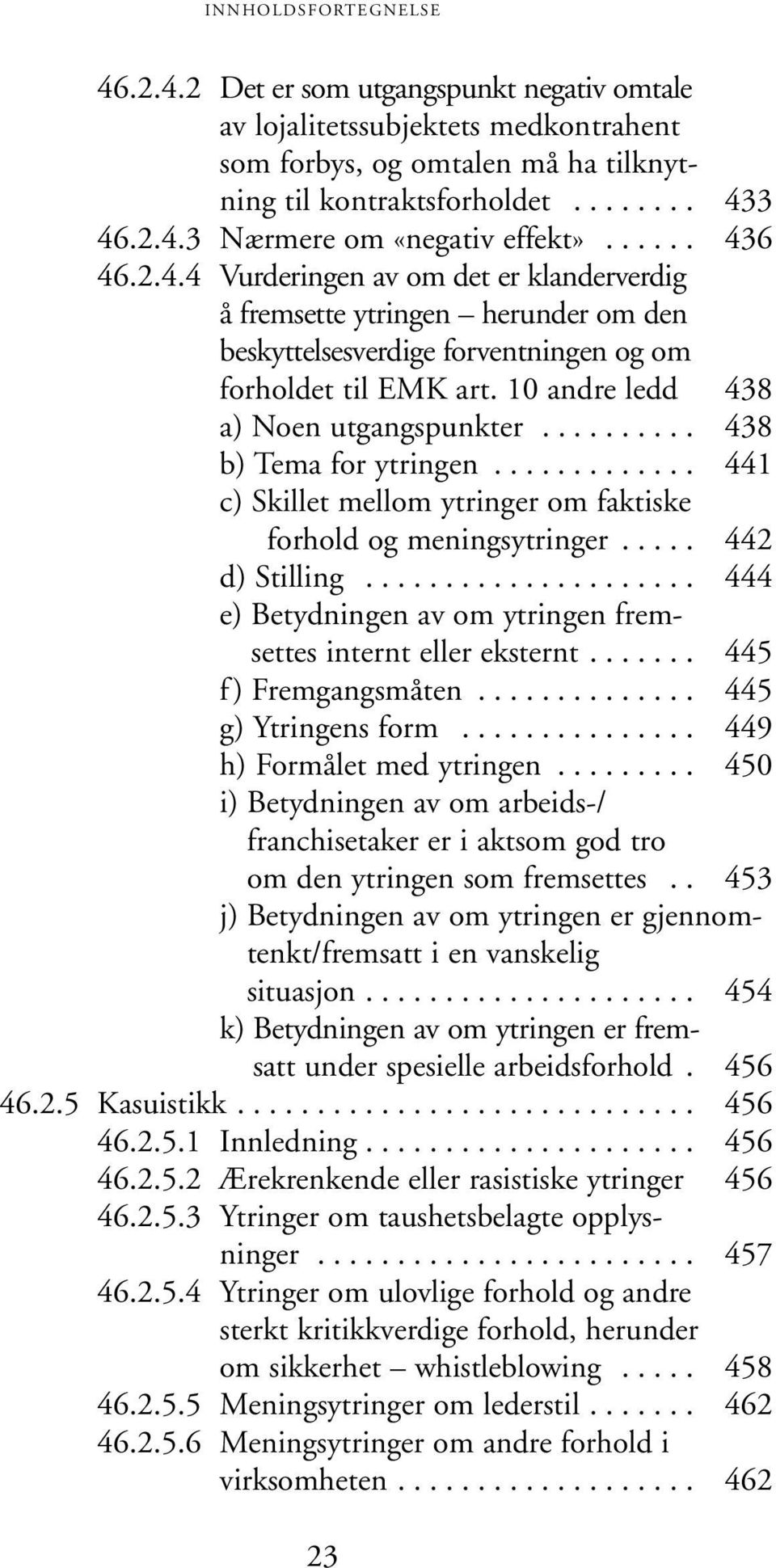 ......... 438 b) Tema for ytringen............. 441 c) Skillet mellom ytringer om faktiske forhold og meningsytringer..... 442 d) Stilling.