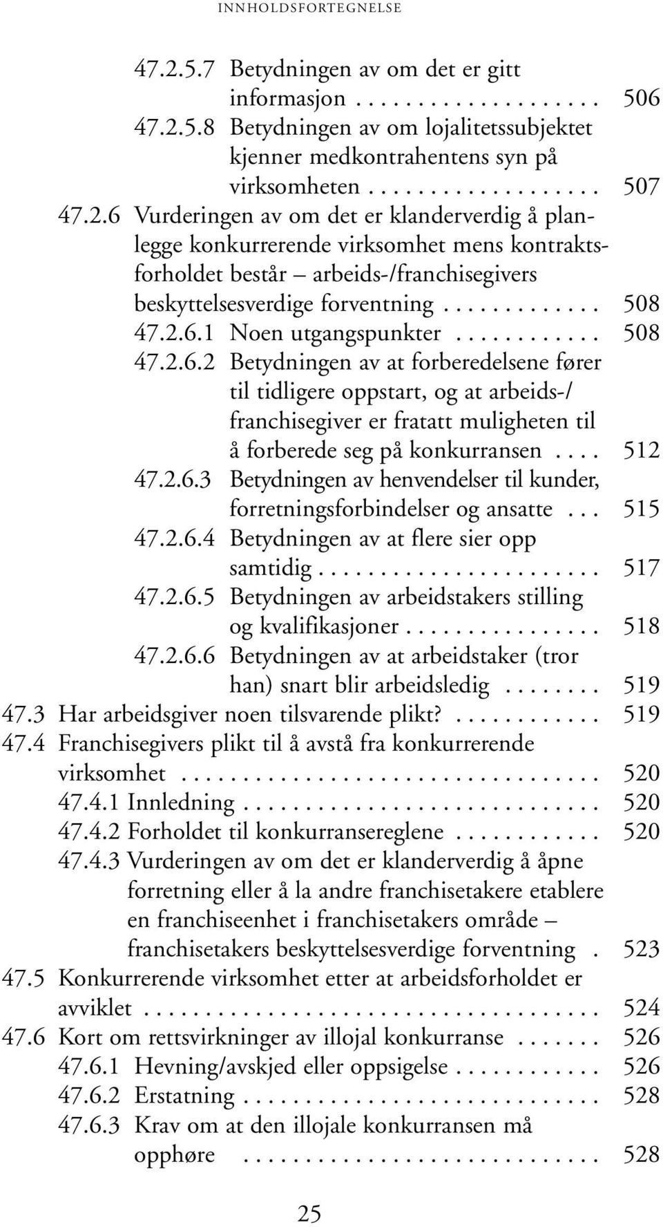 ........... 508 47.2.6.2 Betydningen av at forberedelsene fører til tidligere oppstart, og at arbeids-/ franchisegiver er fratatt muligheten til å forberede seg på konkurransen.... 512 47.2.6.3 Betydningen av henvendelser til kunder, forretningsforbindelser og ansatte.