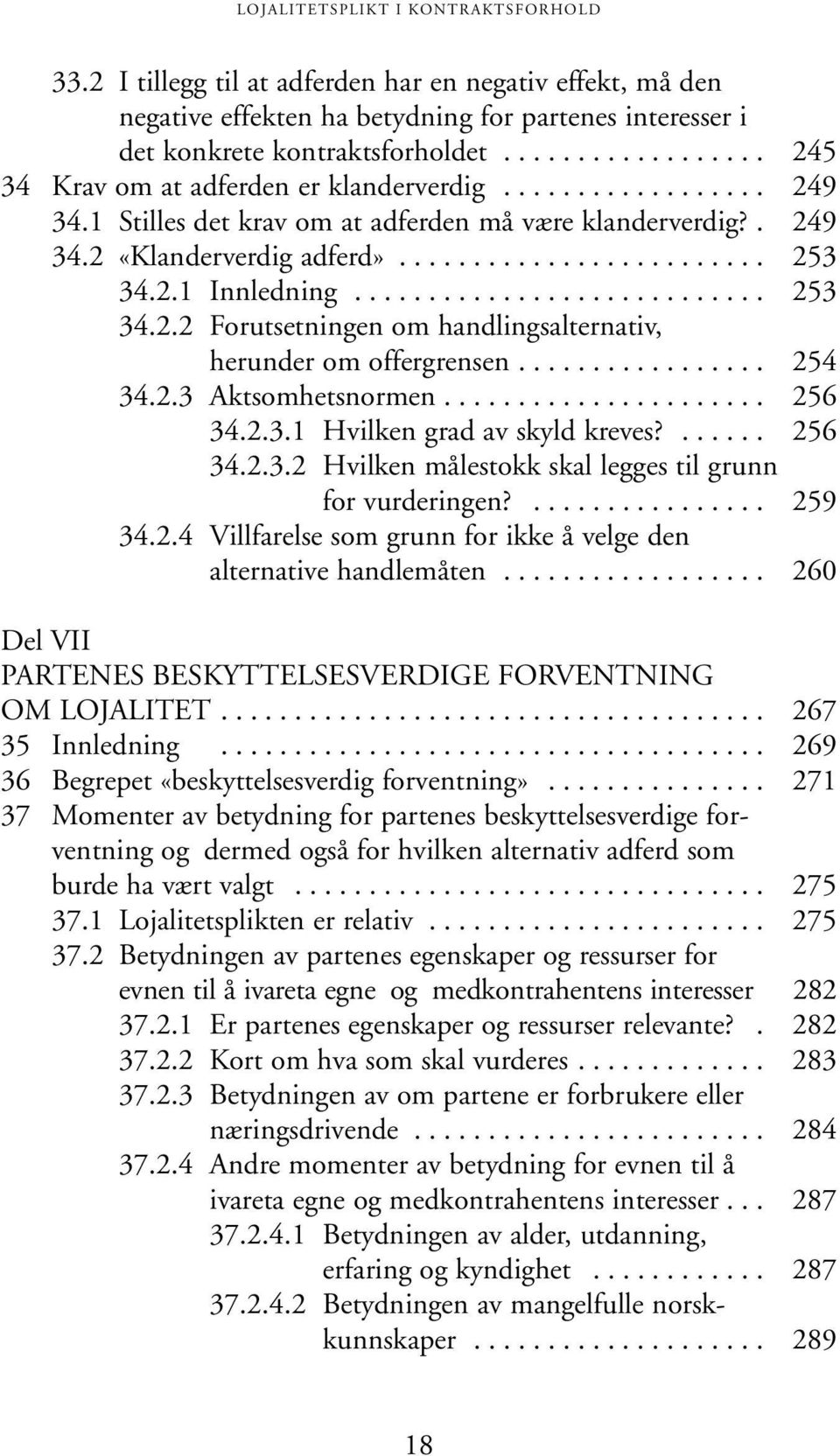 2.1 Innledning............................ 253 34.2.2 Forutsetningen om handlingsalternativ, herunder om offergrensen................. 254 34.2.3 Aktsomhetsnormen...................... 256 34.2.3.1 Hvilken grad av skyld kreves?