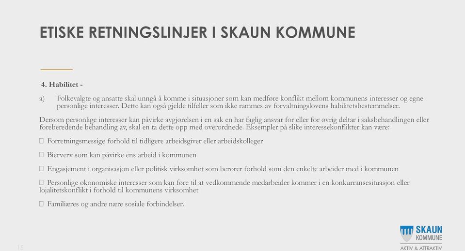 Dersom personlige interesser kan påvirke avgjørelsen i en sak en har faglig ansvar for eller for øvrig deltar i saksbehandlingen eller foreberedende behandling av, skal en ta dette opp med