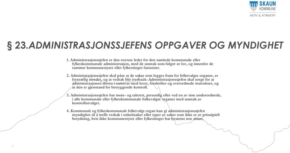 fastsetter. 2. Administrasjonssjefen skal påse at de saker som legges fram for folkevalgte organer, er forsvarlig utredet, og at vedtak blir iverksatt.