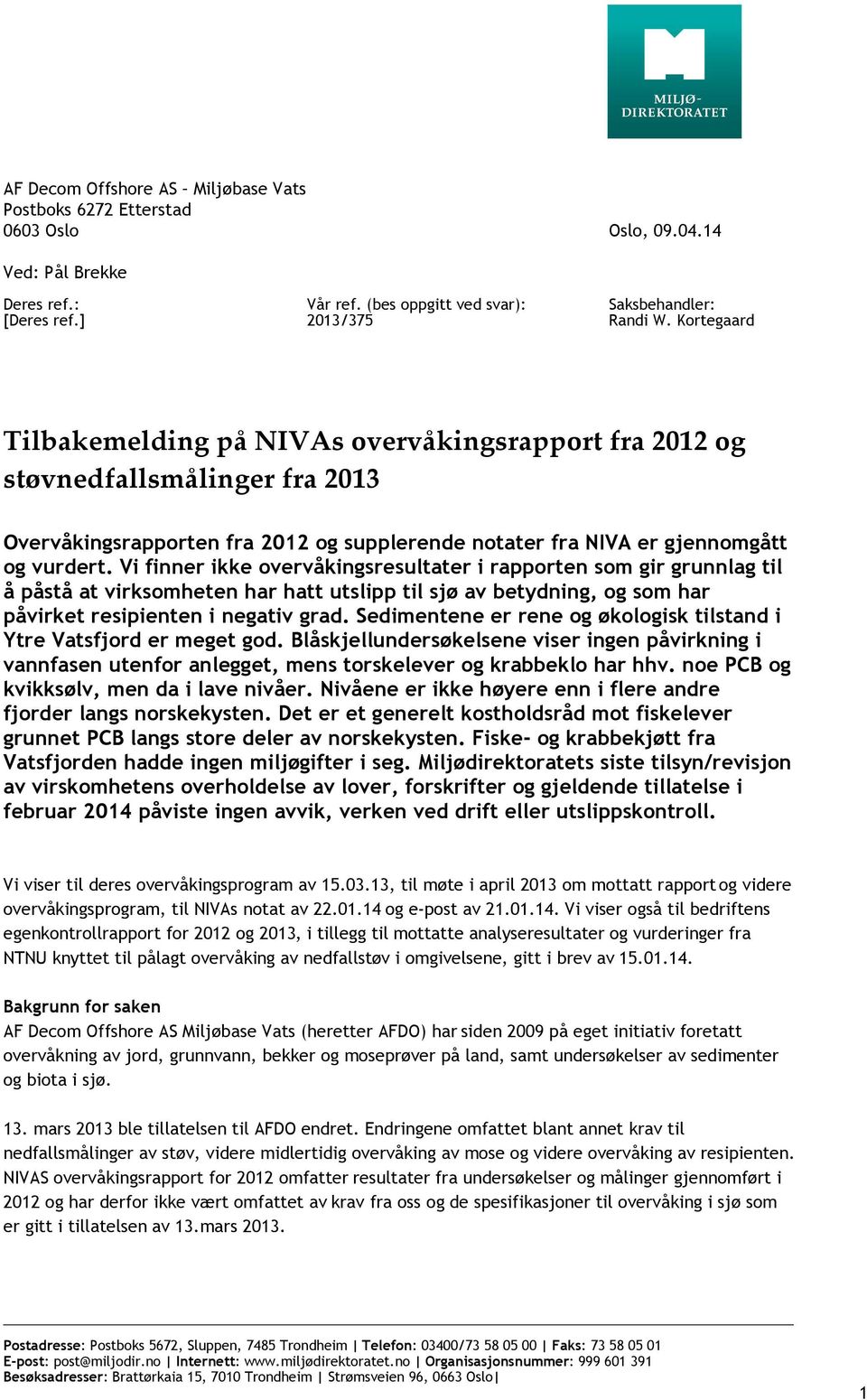 Vi finner ikke overvåkingsresultater i rapporten som gir grunnlag til å påstå at virksomheten har hatt utslipp til sjø av betydning, og som har påvirket resipienten i negativ grad.