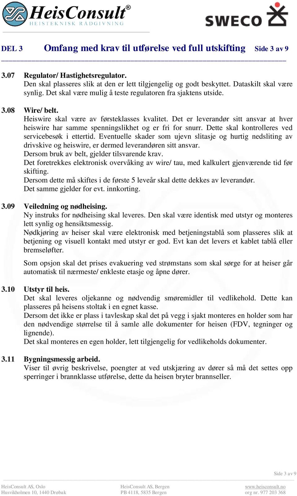 Det er leverandør sitt ansvar at hver heiswire har samme spenningslikhet og er fri for snurr. Dette skal kontrolleres ved servicebesøk i ettertid.