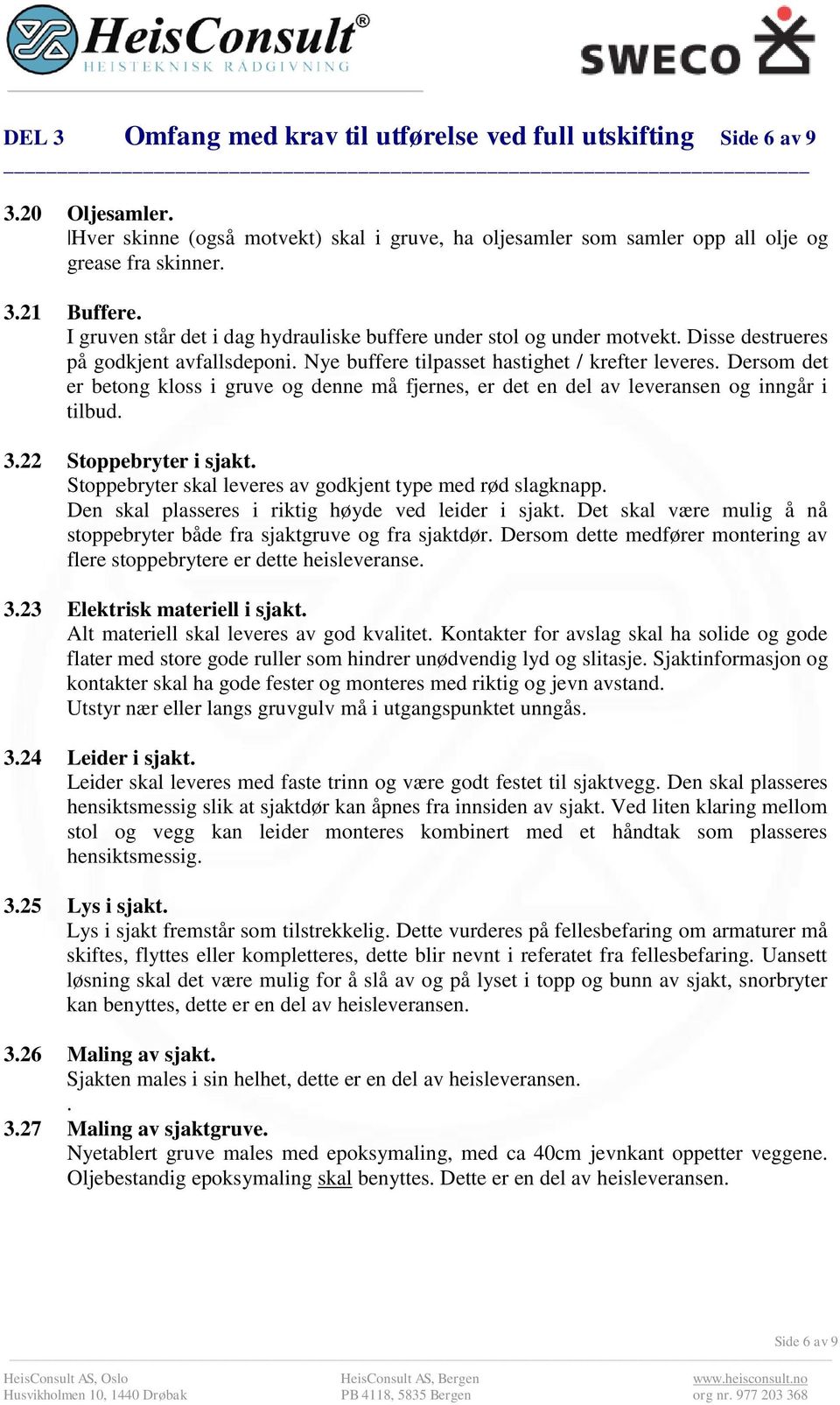 Dersom det er betong kloss i gruve og denne må fjernes, er det en del av leveransen og inngår i tilbud. 3.22 Stoppebryter i sjakt. Stoppebryter skal leveres av godkjent type med rød slagknapp.