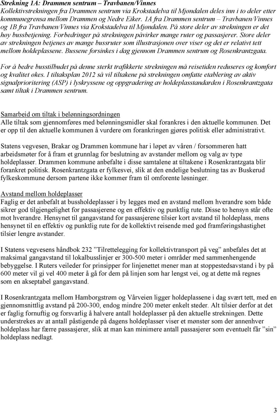 Forbedringer på strekningen påvirker mange ruter og passasjerer. Store deler av strekningen betjenes av mange bussruter som illustrasjonen over viser og det er relativt tett mellom holdeplassene.