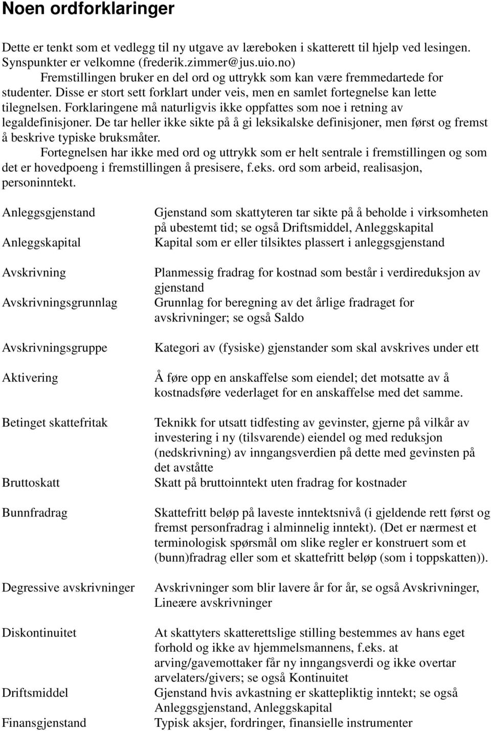 Forklaringene må naturligvis ikke oppfattes som noe i retning av legaldefinisjoner. De tar heller ikke sikte på å gi leksikalske definisjoner, men først og fremst å beskrive typiske bruksmåter.