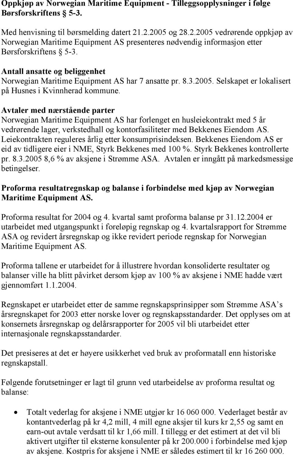 Antall ansatte og beliggenhet Norwegian Maritime Equipment AS har 7 ansatte pr. 8.3.2005. Selskapet er lokalisert på Husnes i Kvinnherad kommune.