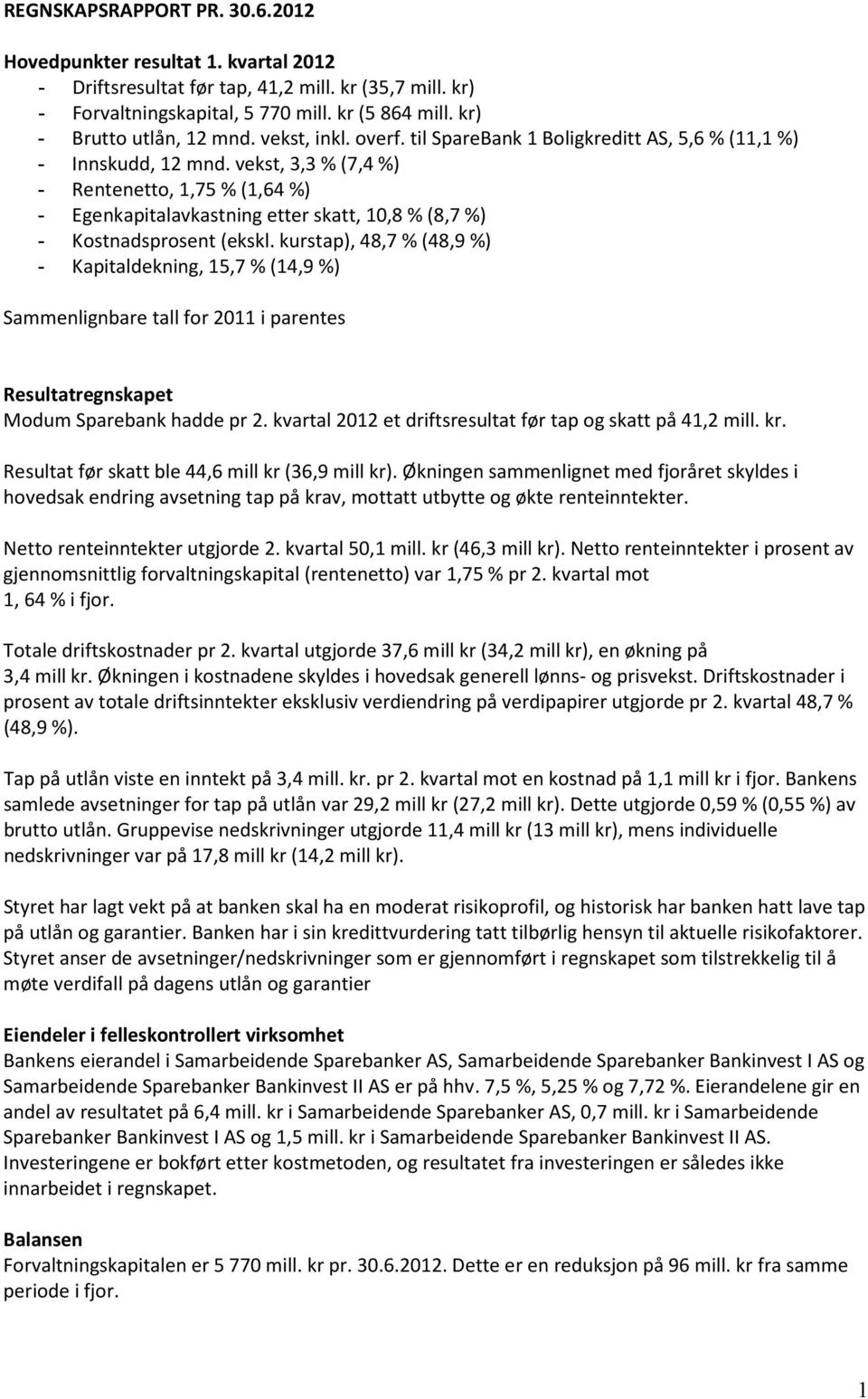 vekst, 3,3 % (7,4 %) - Rentenetto, 1,75 % (1,64 %) - Egenkapitalavkastning etter skatt, 10,8 % (8,7 %) - Kostnadsprosent (ekskl.