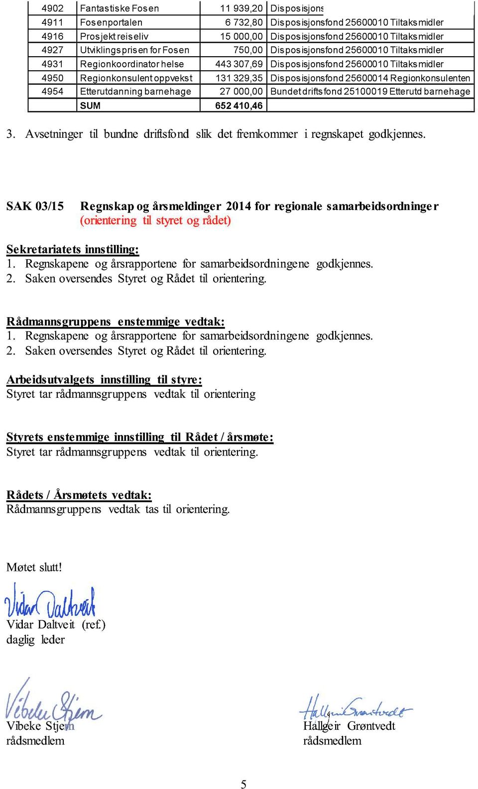 Saken oversendes Styret og Rådet til orientering. Rådmannsgruppens enstemmige vedtak: 1. Regnskapene og årsrapportene for samarbeidsordningene godkjennes. 2.