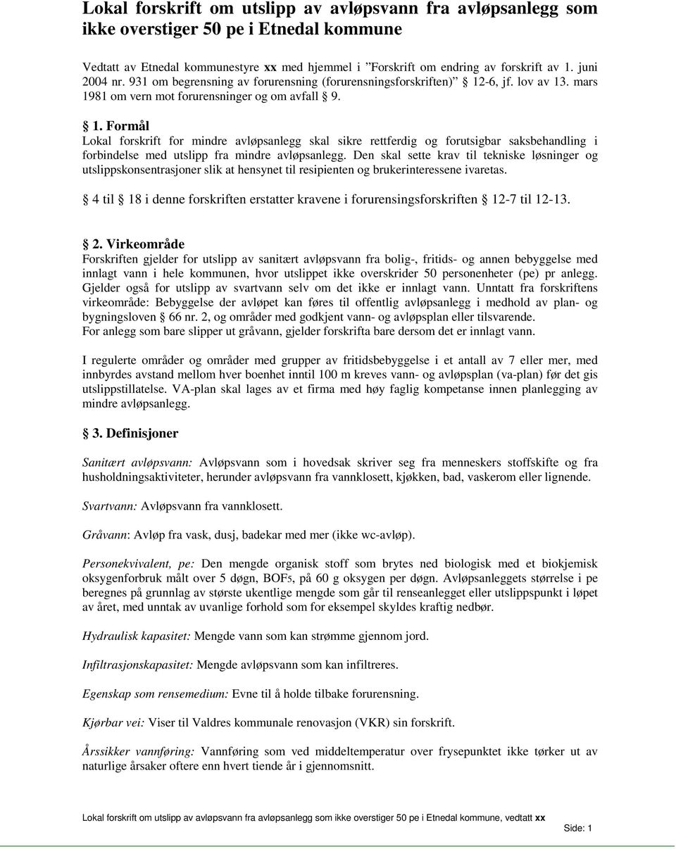-6, jf. lov av 13. mars 1981 om vern mot forurensninger og om avfall 9. 1. Formål Lokal forskrift for mindre avløpsanlegg skal sikre rettferdig og forutsigbar saksbehandling i forbindelse med utslipp fra mindre avløpsanlegg.