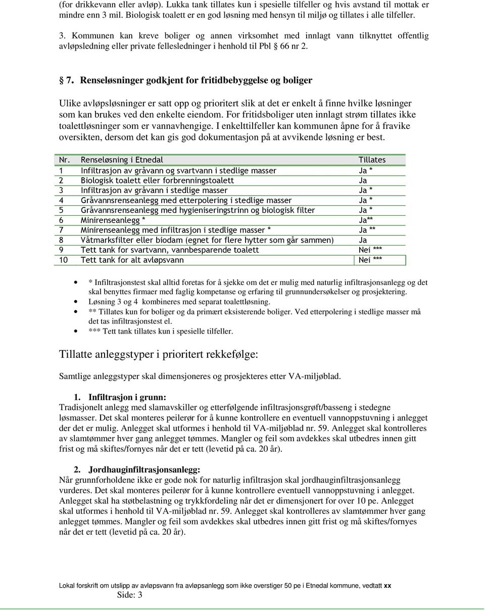 Kommunen kan kreve boliger og annen virksomhet med innlagt vann tilknyttet offentlig avløpsledning eller private fellesledninger i henhold til Pbl 66 nr 2. 7.