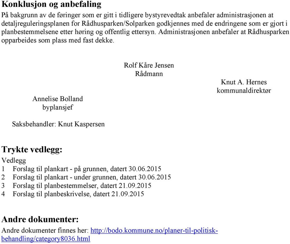 Annelise Bolland byplansjef Saksbehandler: Knut Kaspersen Rolf Kåre Jensen Rådmann Knut A. Hernes kommunaldirektør Trykte vedlegg: Vedlegg 1 Forslag til plankart - på grunnen, datert 30.06.