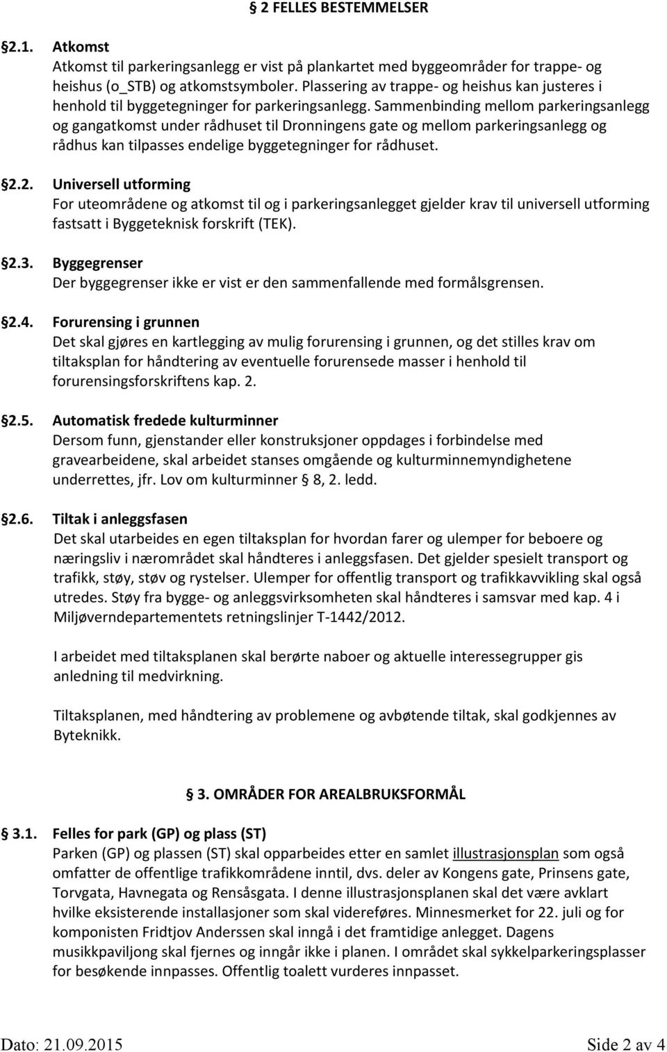 Sammenbinding mellom parkeringsanlegg og gangatkomst under rådhuset til Dronningens gate og mellom parkeringsanlegg og rådhus kan tilpasses endelige byggetegninger for rådhuset. 2.